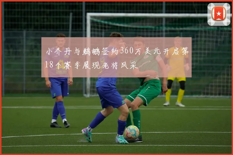 小乔丹与鹈鹕签约360万美元开启第18个赛季展现老将风采
