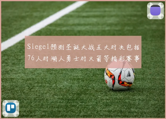 Siegel预测圣诞大战五大对决包括76人对湖人勇士对火箭等精彩赛事
